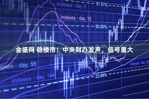 金盛网 稳楼市！中央财办发声，信号重大