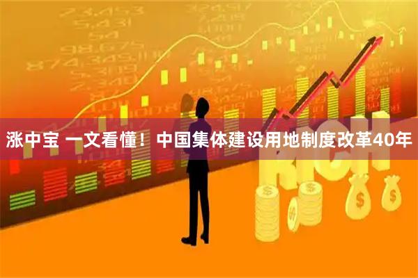 涨中宝 一文看懂！中国集体建设用地制度改革40年