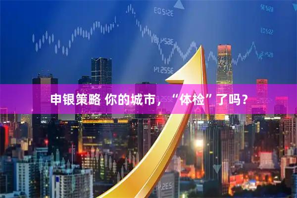 申银策略 你的城市，“体检”了吗？